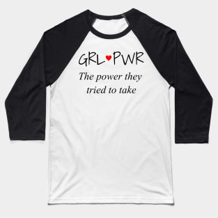 GRL PWR: The power they tried to take Baseball T-Shirt